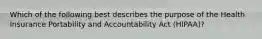 Which of the following best describes the purpose of the Health Insurance Portability and Accountability Act (HIPAA)?