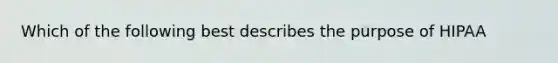 Which of the following best describes the purpose of HIPAA