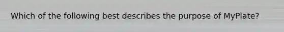 Which of the following best describes the purpose of MyPlate?