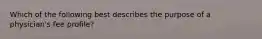 Which of the following best describes the purpose of a physician's fee profile?