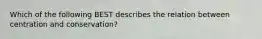 Which of the following BEST describes the relation between centration and conservation?