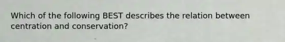 Which of the following BEST describes the relation between centration and conservation?