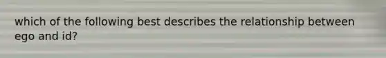 which of the following best describes the relationship between ego and id?