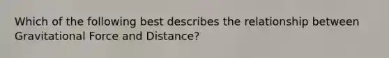 Which of the following best describes the relationship between Gravitational Force and Distance?