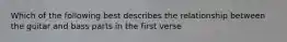 Which of the following best describes the relationship between the guitar and bass parts in the first verse