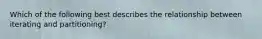 Which of the following best describes the relationship between iterating and partitioning?
