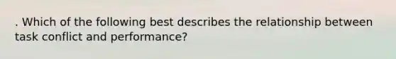 . Which of the following best describes the relationship between task conflict and performance?