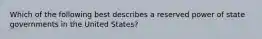 Which of the following best describes a reserved power of state governments in the United States?