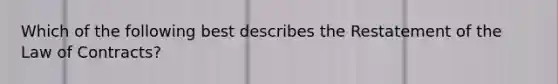 Which of the following best describes the Restatement of the Law of Contracts?