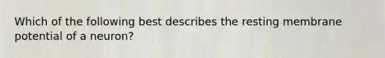 Which of the following best describes the resting membrane potential of a neuron?