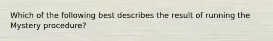 Which of the following best describes the result of running the Mystery procedure?