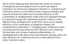 Which of the following best describes the results of research investigating pharmacological and non-pharmacological treatments for obsessive-compulsive disorder? A. Antidepressant medication alone is more effective than exposure therapy with response prevention alone and is equally effective as the combination of antidepressant medication and exposure therapy. B. Exposure therapy with response prevention alone is more effective than antidepressant medication alone and is equally effective as the combination of exposure therapy and antidepressant medication. C. Antidepressant medication alone and exposure therapy alone are both effective and combining the two does not increase treatment effectiveness. D. Antidepressant medication alone and exposure therapy alone are both effective but combining the two is more effective than either treatment alone.