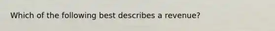 Which of the following best describes a revenue?