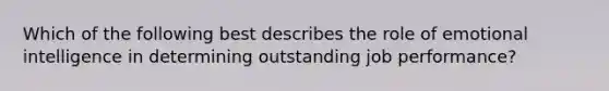 Which of the following best describes the role of emotional intelligence in determining outstanding job performance?