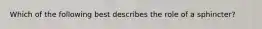 Which of the following best describes the role of a sphincter?