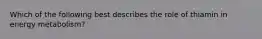 Which of the following best describes the role of thiamin in energy metabolism?