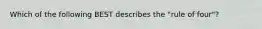 Which of the following BEST describes the "rule of four"?