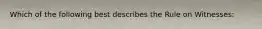 Which of the following best describes the Rule on Witnesses: