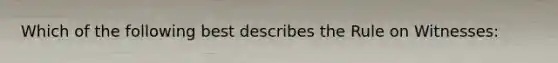 Which of the following best describes the Rule on Witnesses: