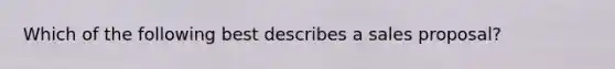 Which of the following best describes a sales proposal?