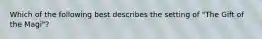 Which of the following best describes the setting of "The Gift of the Magi"?
