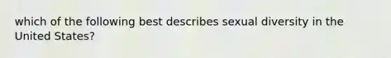 which of the following best describes sexual diversity in the United States?