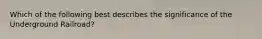 Which of the following best describes the significance of the Underground Railroad?