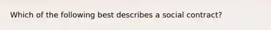 Which of the following best describes a social contract?