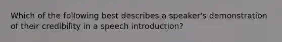 Which of the following best describes a speaker's demonstration of their credibility in a speech introduction?