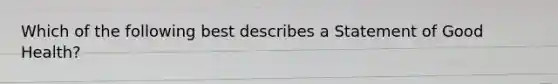 Which of the following best describes a Statement of Good Health?