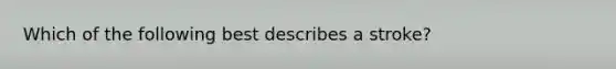 Which of the following best describes a stroke?