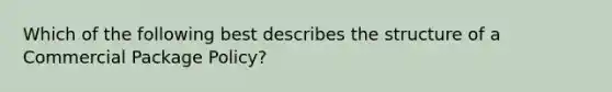 Which of the following best describes the structure of a Commercial Package Policy?