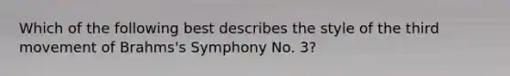 Which of the following best describes the style of the third movement of Brahms's Symphony No. 3?