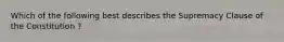 Which of the following best describes the Supremacy Clause of the Constitution ?