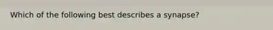 Which of the following best describes a synapse?