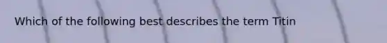 Which of the following best describes the term Titin