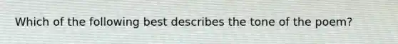 Which of the following best describes the tone of the poem?