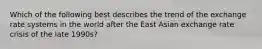 Which of the following best describes the trend of the exchange rate systems in the world after the East Asian exchange rate crisis of the late​ 1990s?