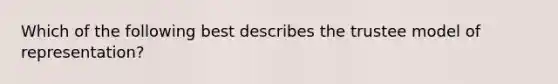 Which of the following best describes the trustee model of representation?