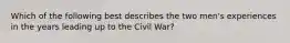 Which of the following best describes the two men's experiences in the years leading up to the Civil War?