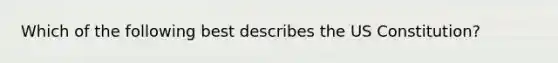 Which of the following best describes the US Constitution?