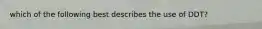 which of the following best describes the use of DDT?