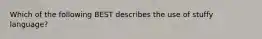 Which of the following BEST describes the use of stuffy language?