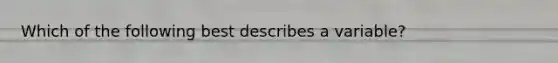 Which of the following best describes a variable?