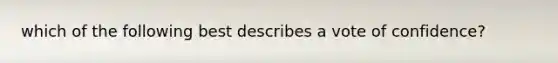 which of the following best describes a vote of confidence?