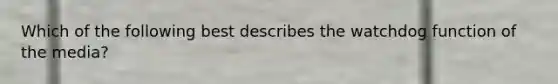 Which of the following best describes the watchdog function of the media?