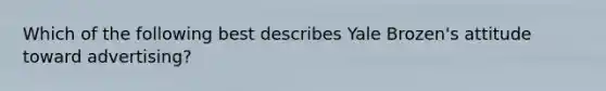 Which of the following best describes Yale Brozen's attitude toward advertising?