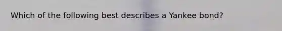 Which of the following best describes a Yankee bond?