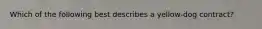 Which of the following best describes a yellow-dog contract?