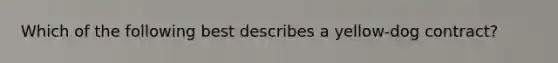 Which of the following best describes a yellow-dog contract?